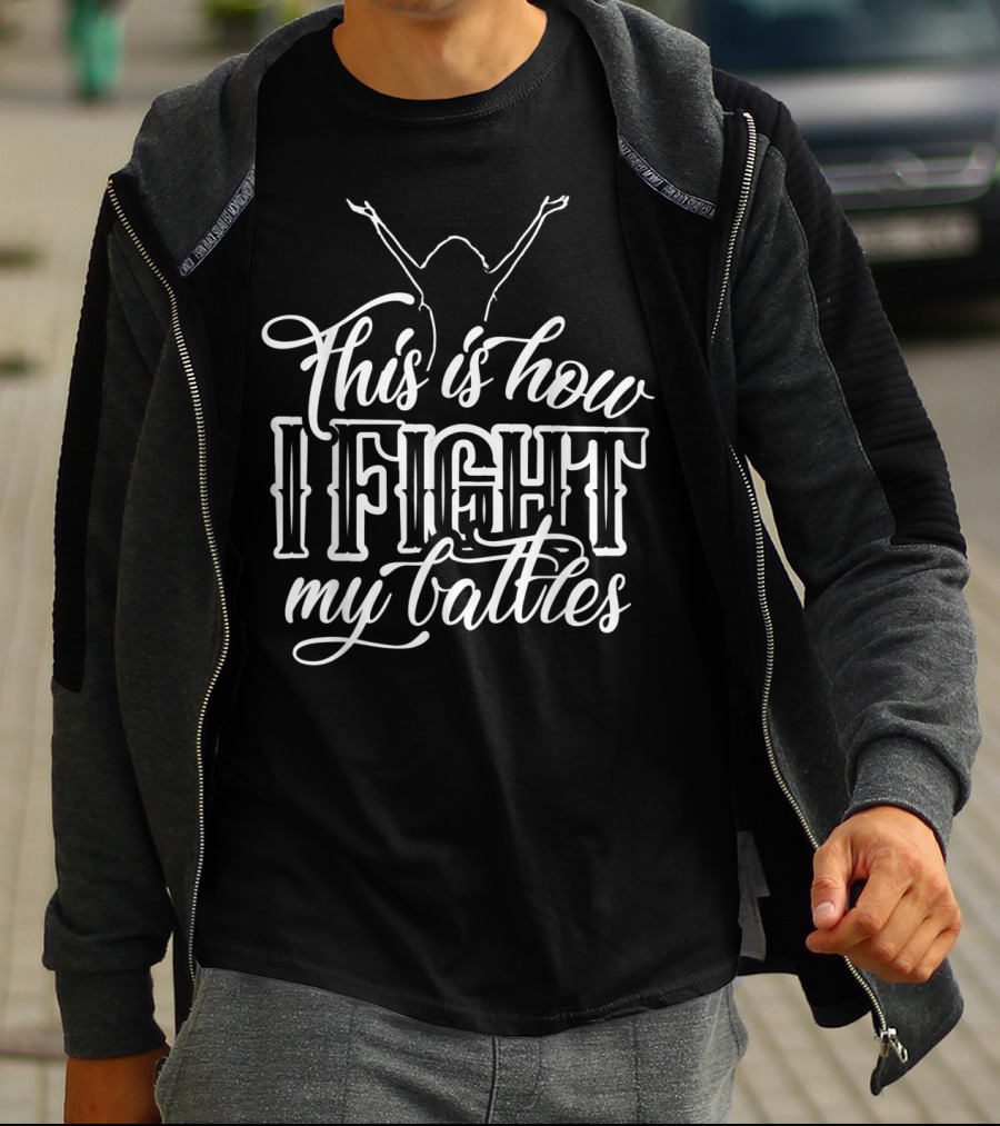 This Is How I Fight My Battles Raised Arms T-Shirt