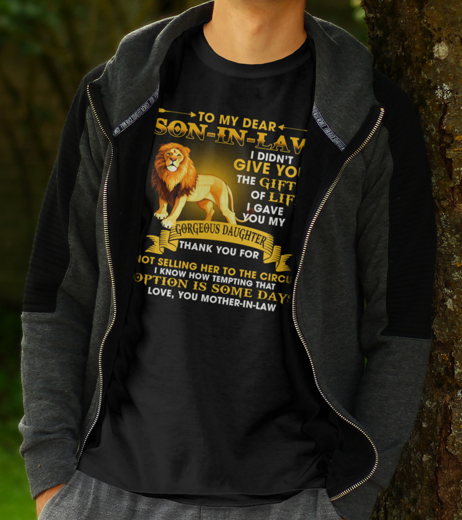 To My Dear Son-In-Law I Didn't Give You The Gift Of Life I Gave You My Gorgeous Daughter Thank You For Not Selling Her To The Circus Love You Mother-In-Law T-Shirt