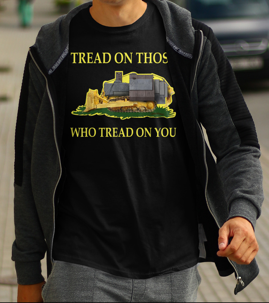 Tread On Those Who Tread On You Bulldozer Image T-Shirt