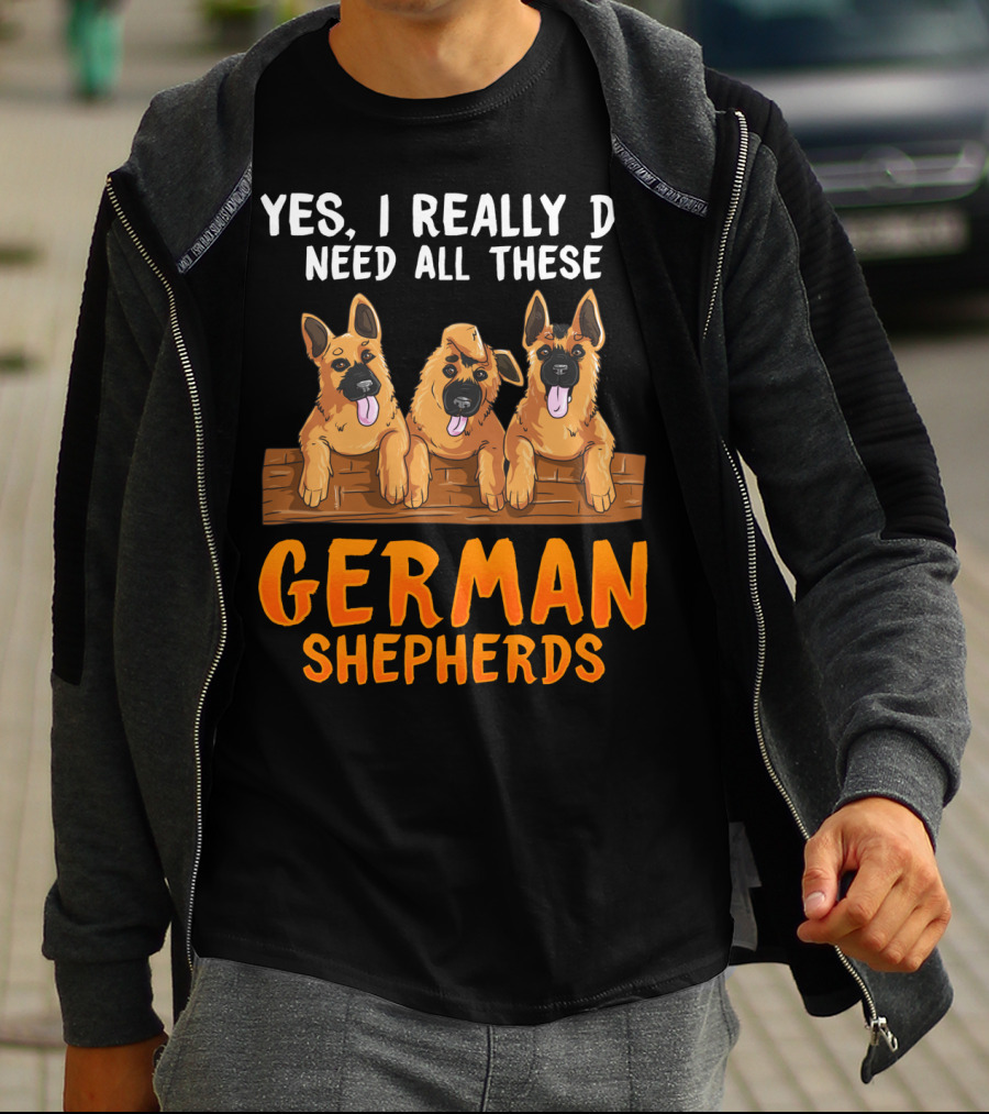 Yes I Really Do Need All These German Shepherds Unique Lovers Moms T-Shirt