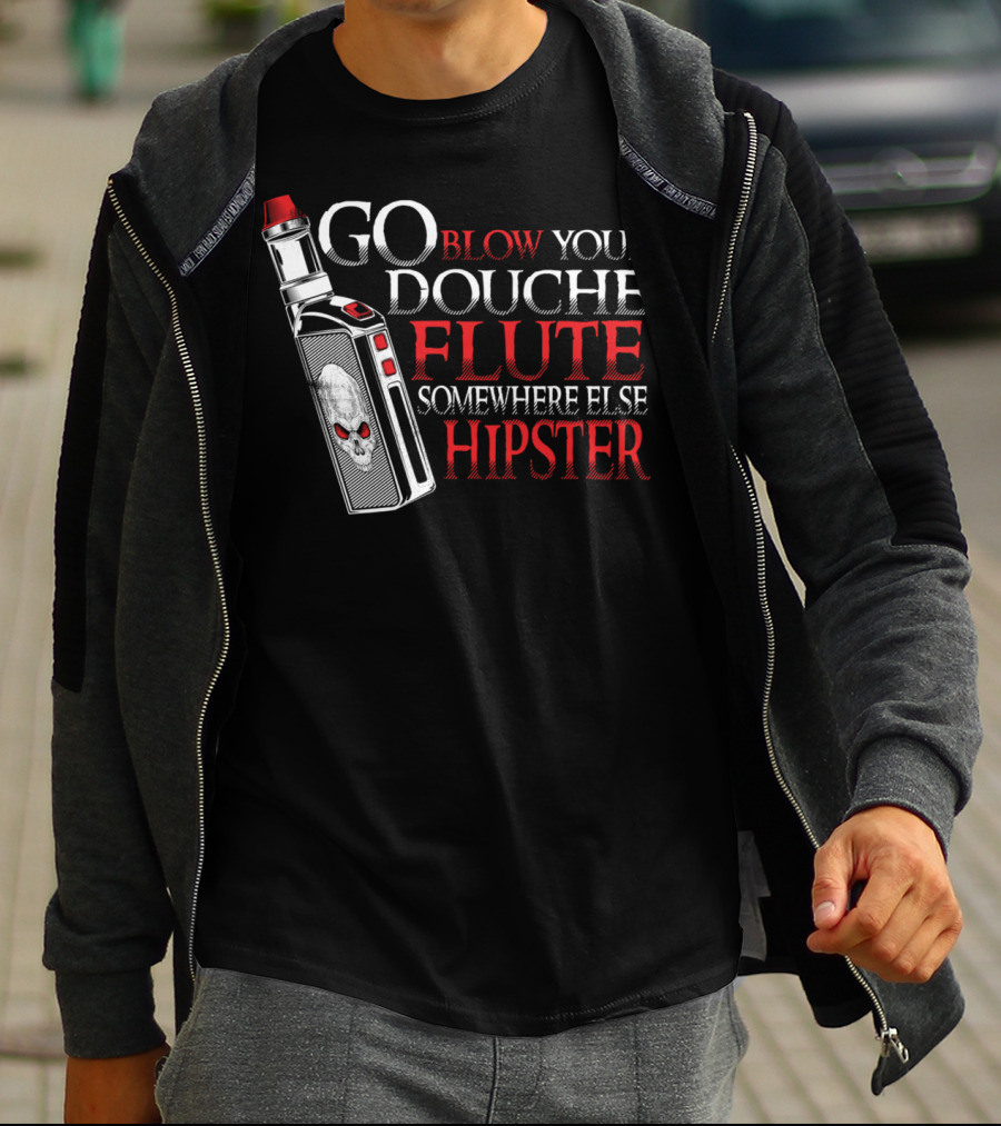 Go Blow Your Douche Flute Somewhere Else Hipster Vaping Smoking Vape Pipe T-Shirt