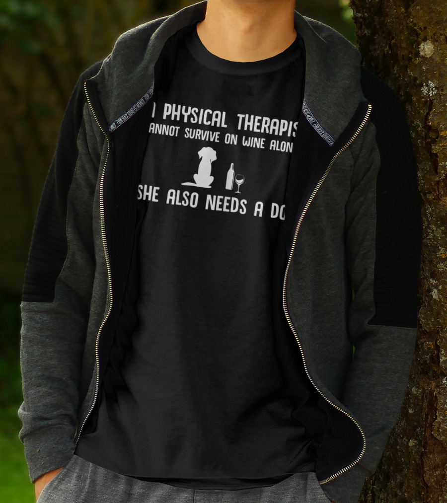 A Physical Therapist Cannot Survive On Wine Alone She Also Needs A Dog T-Shirt
