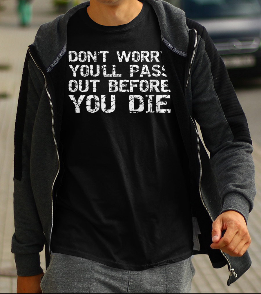 Don't Worry You'll Pass Out Before You Die Workout Humor T-Shirt