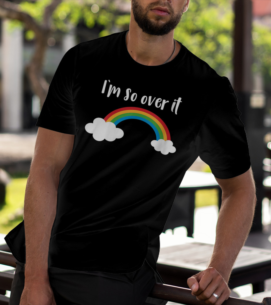 I'm So Over It Rainbow Clouds T-Shirt