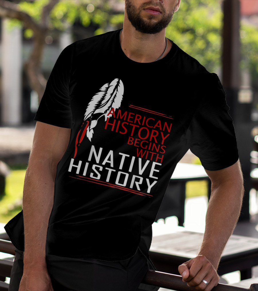 American History Begins With Native History Feathers T-Shirt