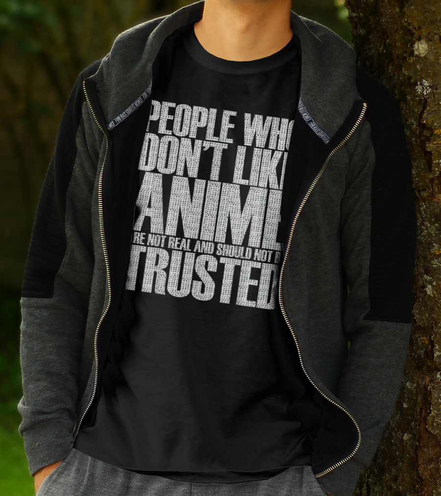 People Who Don't Like Anime Are Not Real And Should Not Be Trusted T-Shirt