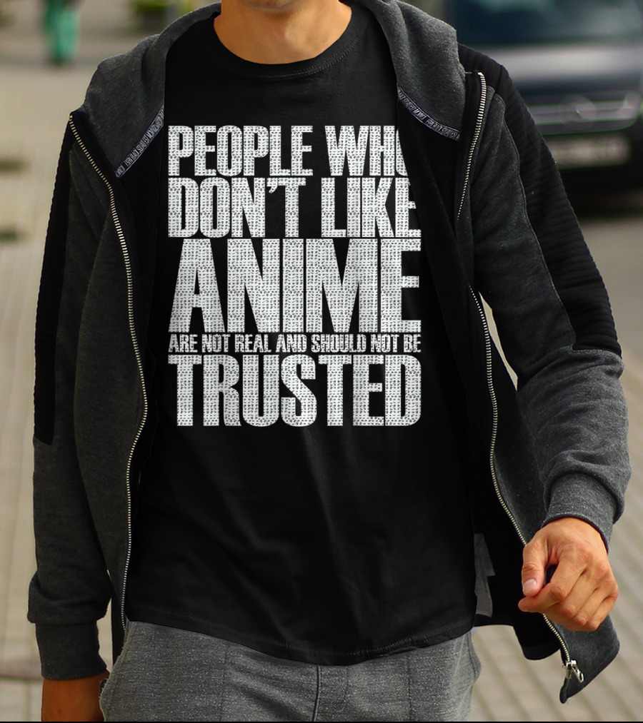 People Who Don't Like Anime Are Not Real And Should Not Be Trusted T-Shirt