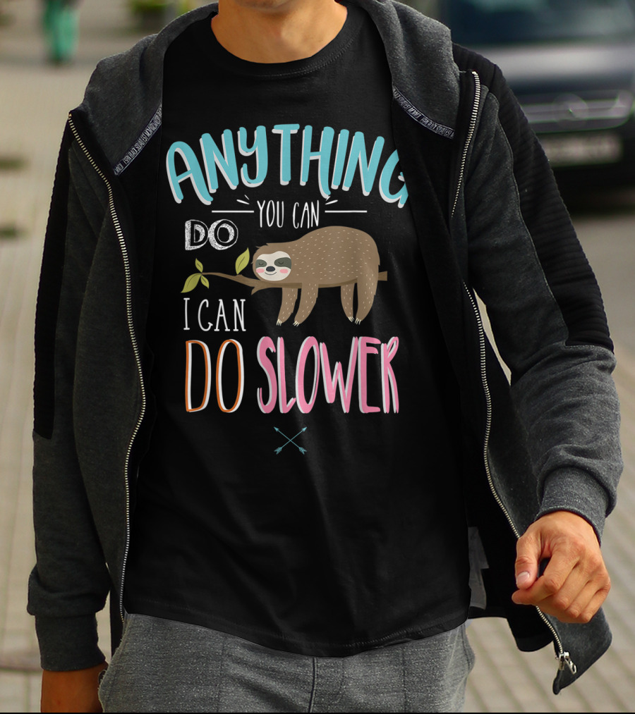 Anything You Can Do I Can Do Slower Sloth T-Shirt