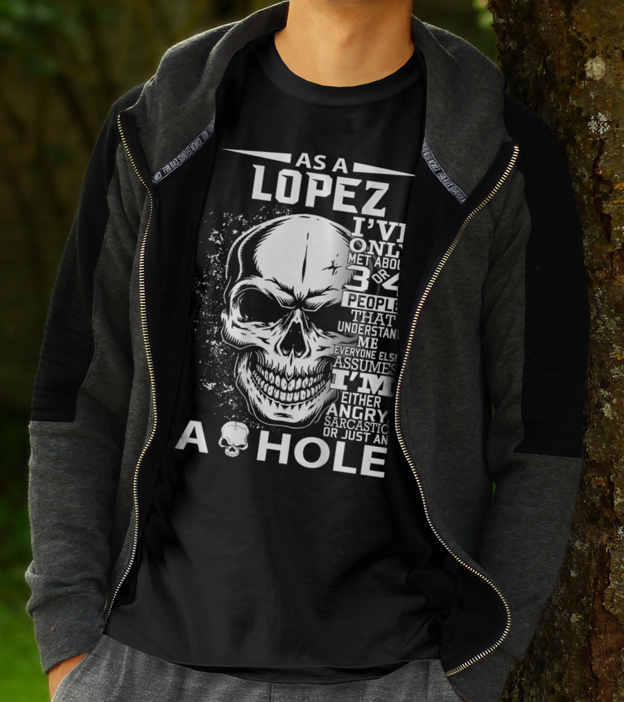 As A Lopez I've Only Met About 3 Or 4 People That Understand Me Everyone Else Assumes I'm Either Angry Sarcastic Or Just An A Hole Skull T-Shirt