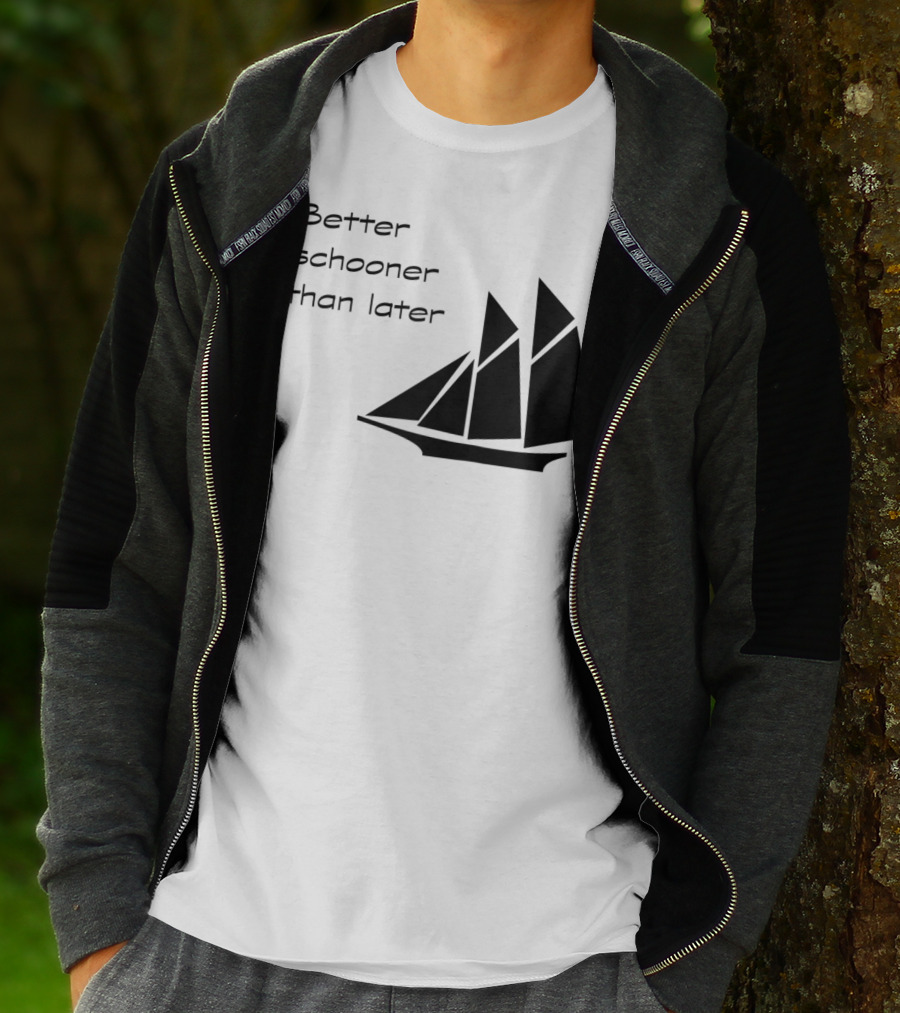 Better Schooner Than Later Sailing Joke With Sailboat Image T-Shirt