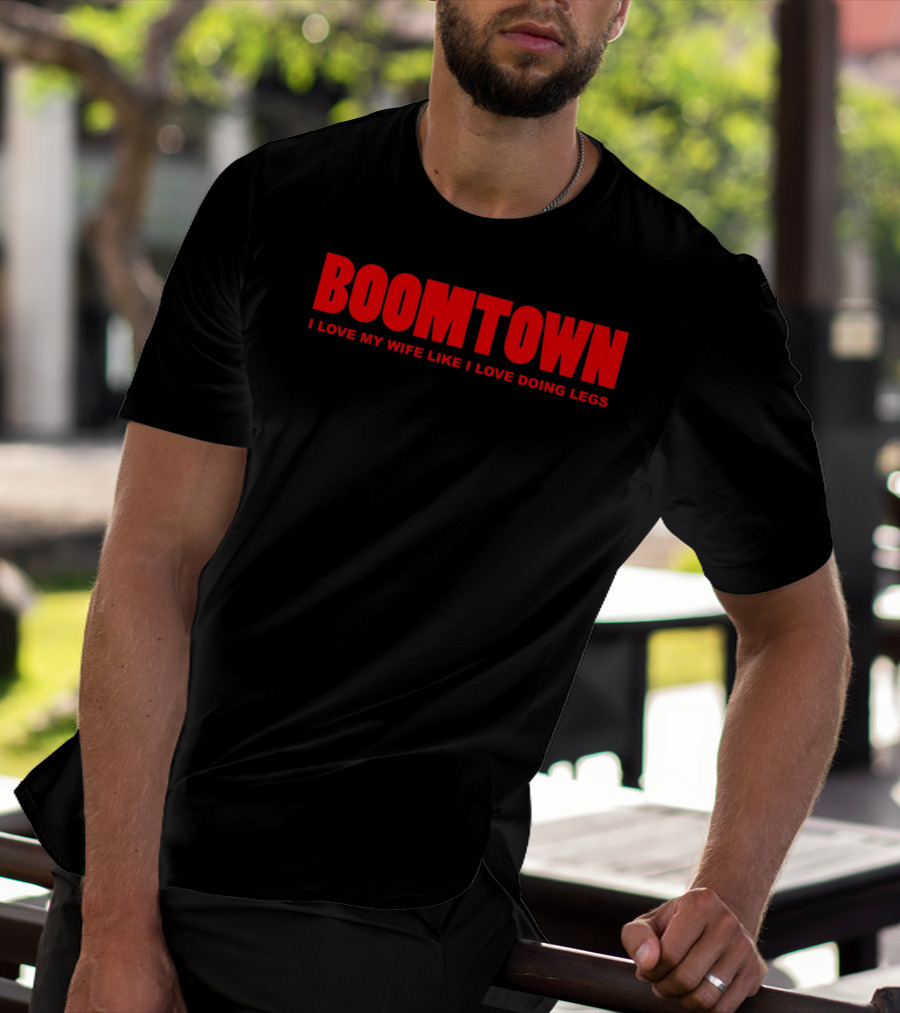 Boomtown I Love My Wife Like I Love Doing Legs T-Shirt