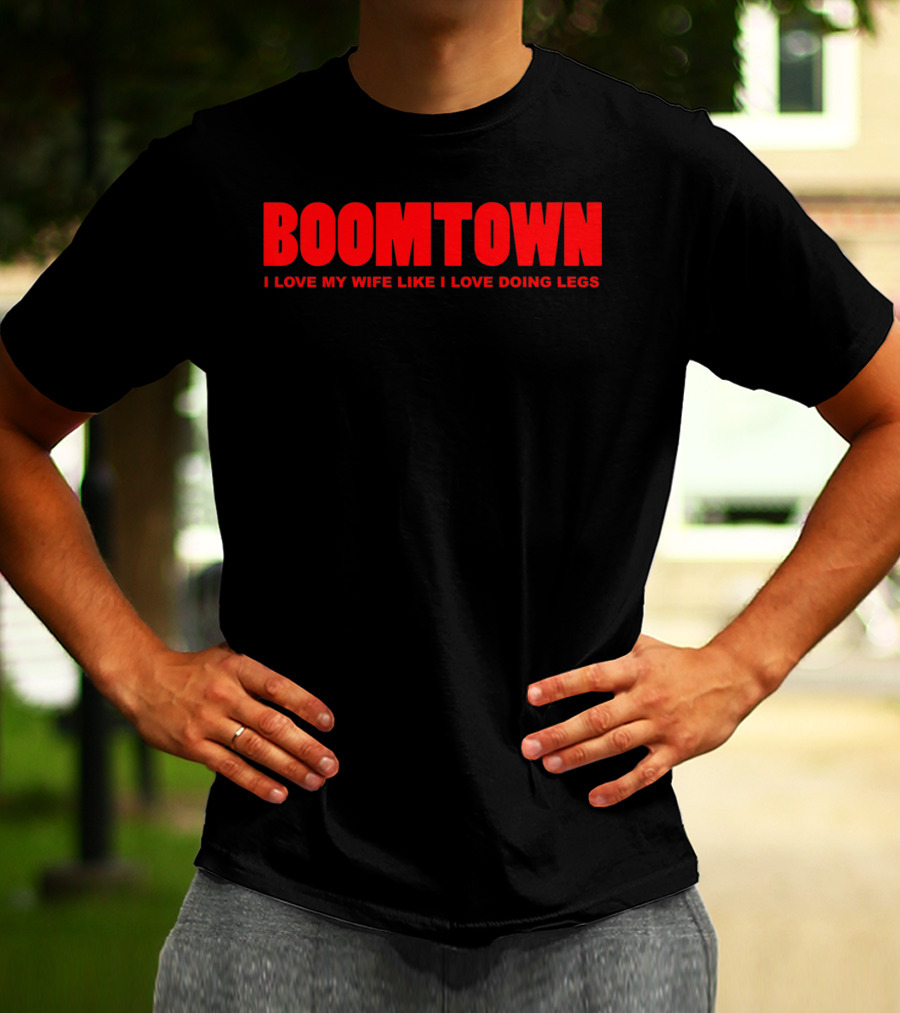 Boomtown I Love My Wife Like I Love Doing Legs T-Shirt