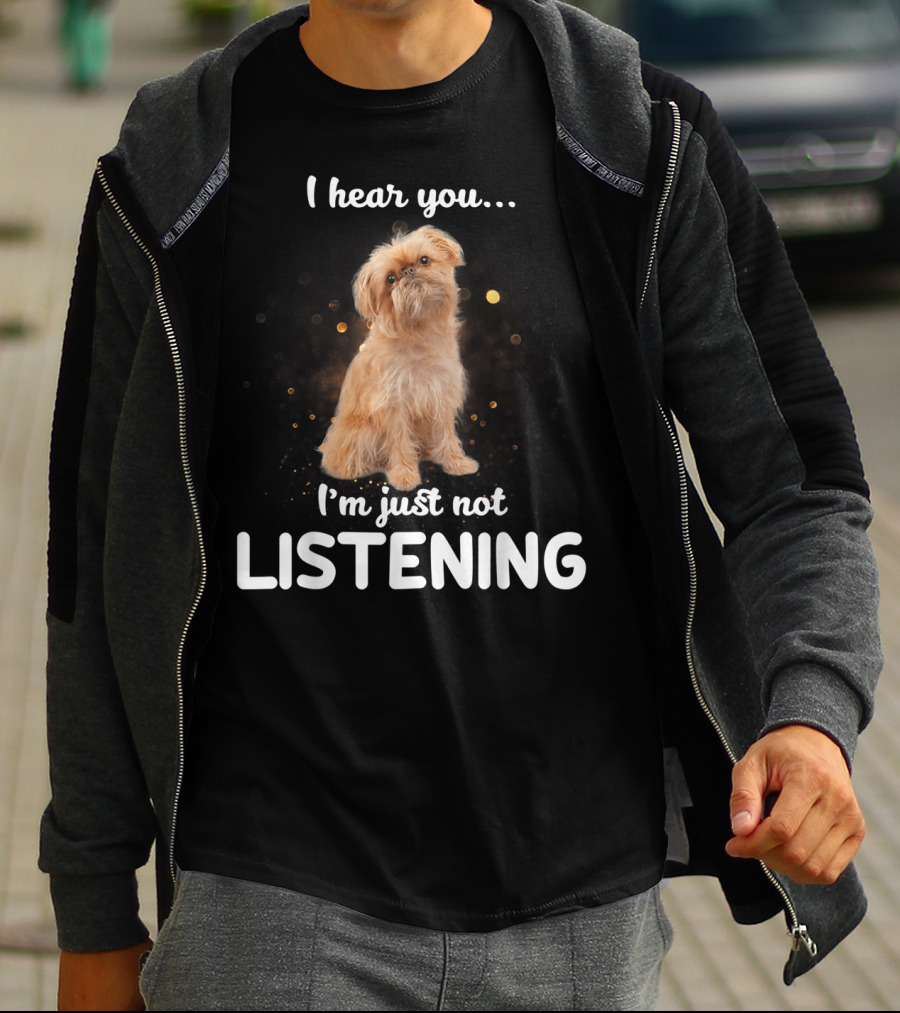 I Hear You I'm Just Not Listening Brussels Griffon T-Shirt