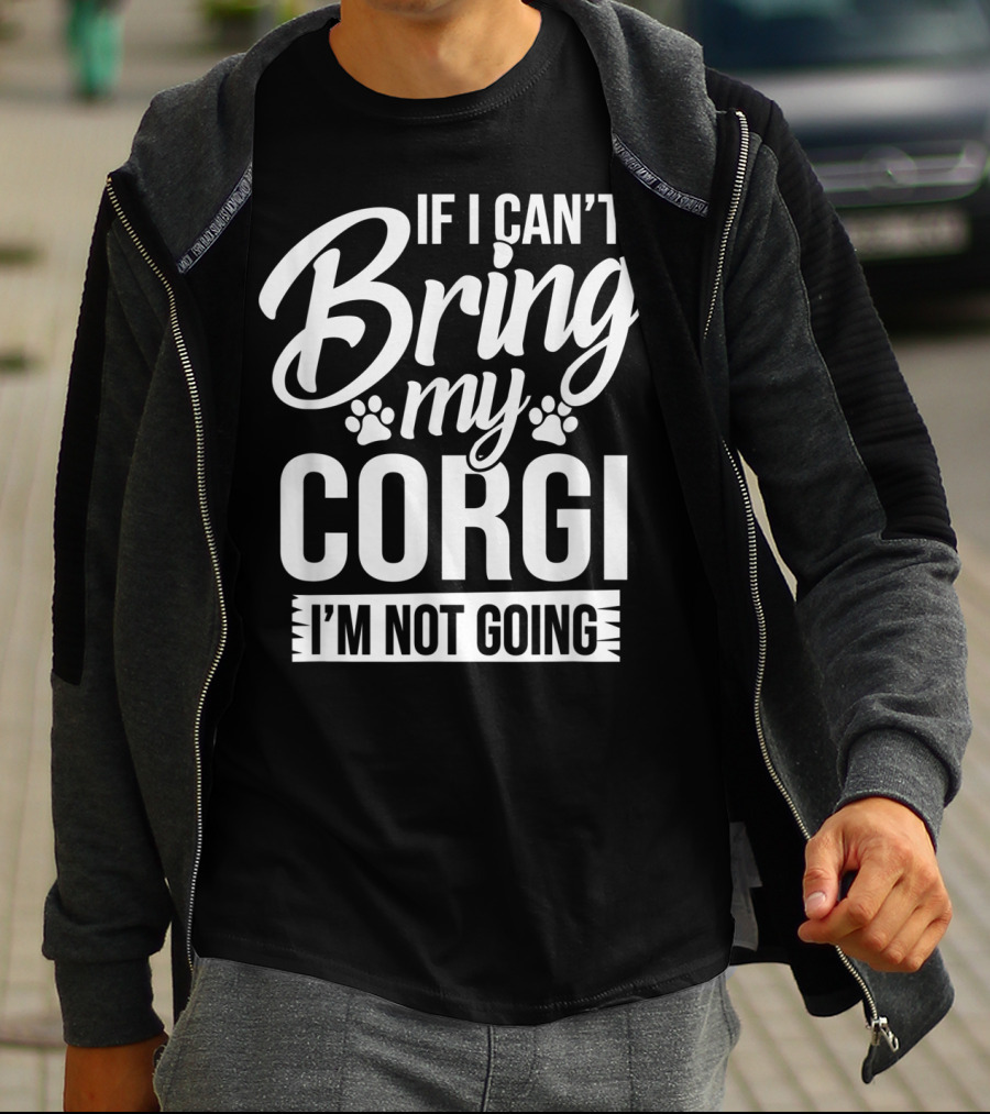 If I Can't Bring My Corgi I'm Not Going Corgi Lover T-Shirt