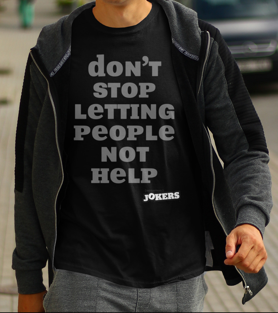 Don't Stop Letting People Not Help Jokers T-Shirt