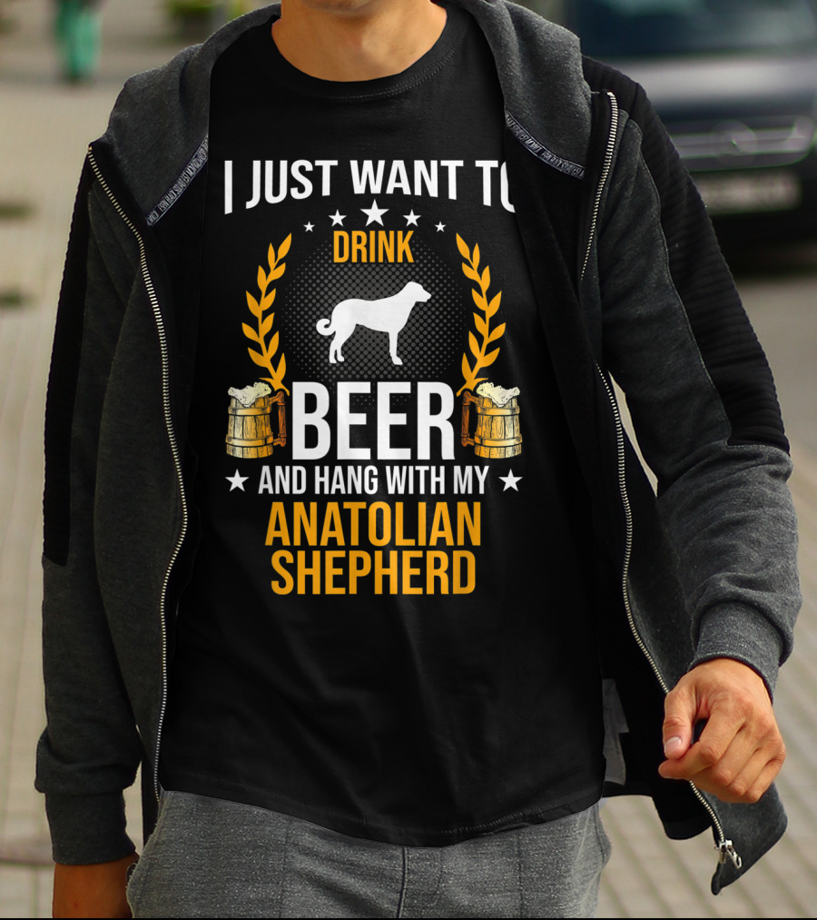 I Just Want To Drink Beer And Hang With My Anatolian Shepherd T-Shirt