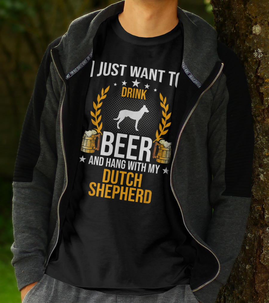 I Just Want To Drink Beer And Hang With My Dutch Shepherd T-Shirt