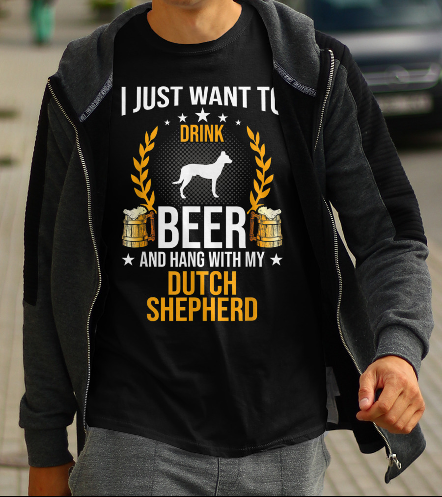 I Just Want To Drink Beer And Hang With My Dutch Shepherd T-Shirt