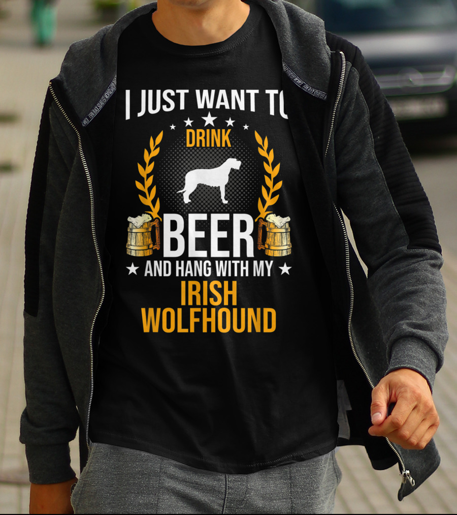 I Just Want To Drink Beer And Hang With My Irish Wolfhound T-Shirt