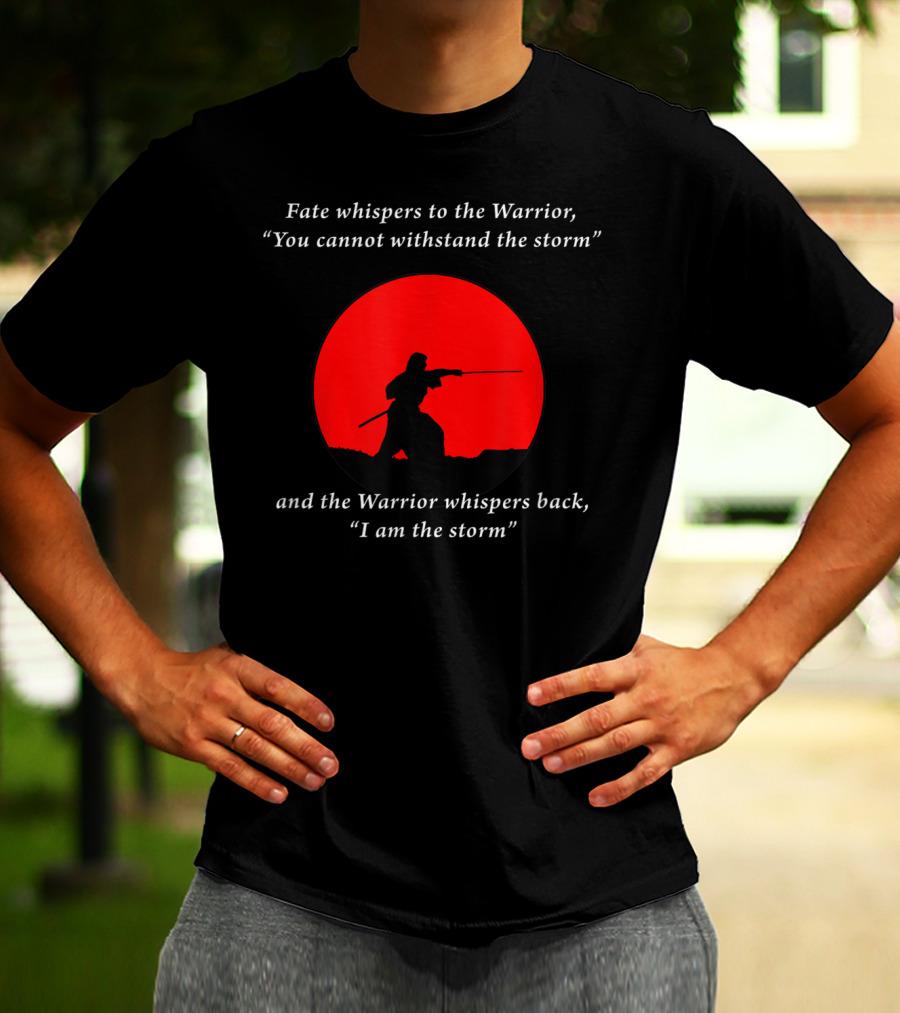 Fate Whispers To The Warrior Zen Wisdom I Am The Storm T-Shirt