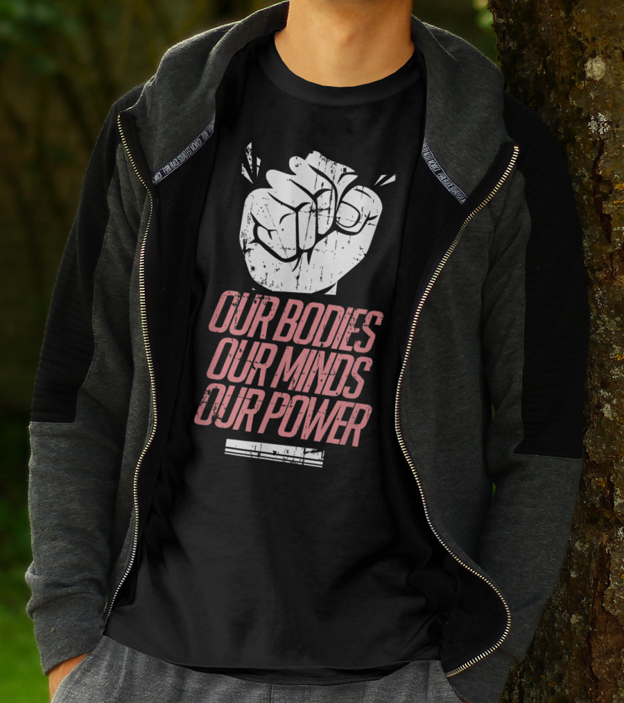 Our Bodies Our Minds Our Power Feminism Power Rights Support March T-Shirt