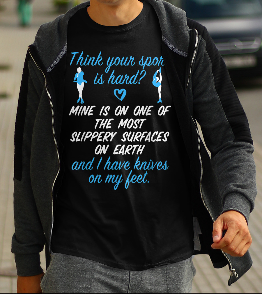 Think Your Sport Is Hard? Figure Skating Girls Women Knives On My Feet T-Shirt