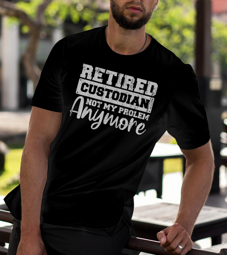 Retired Custodian Not My Problem Anymore T-Shirt