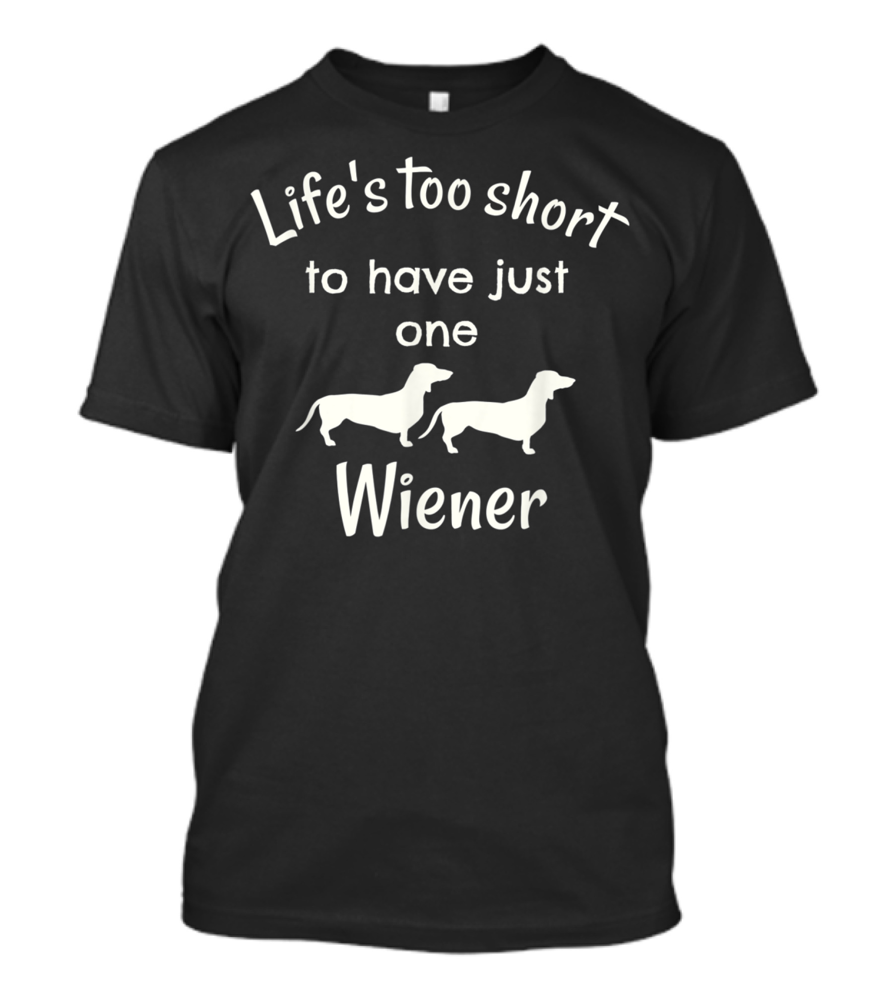 Life's Too Short To Have Just One Wiener Dachshund Dog T-Shirt