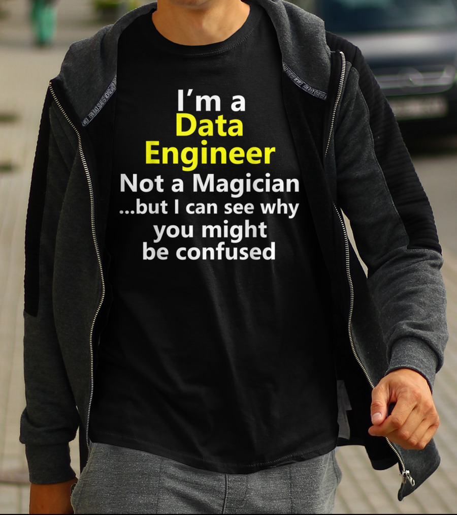 I'm A Data Engineer Not A Magician But I Can See Why You Might Be Confused T-Shirt