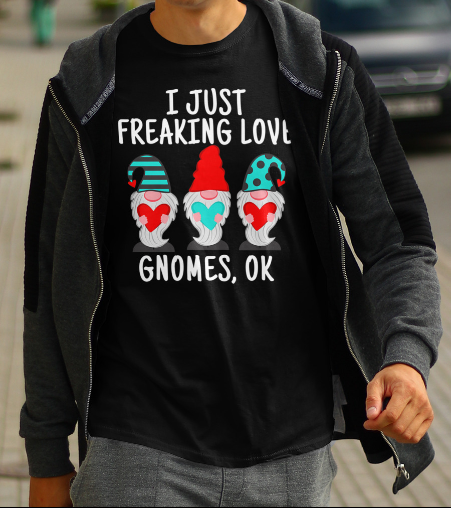 I Just Freaking Love Gnomes OK Gnome Lovers T-Shirt
