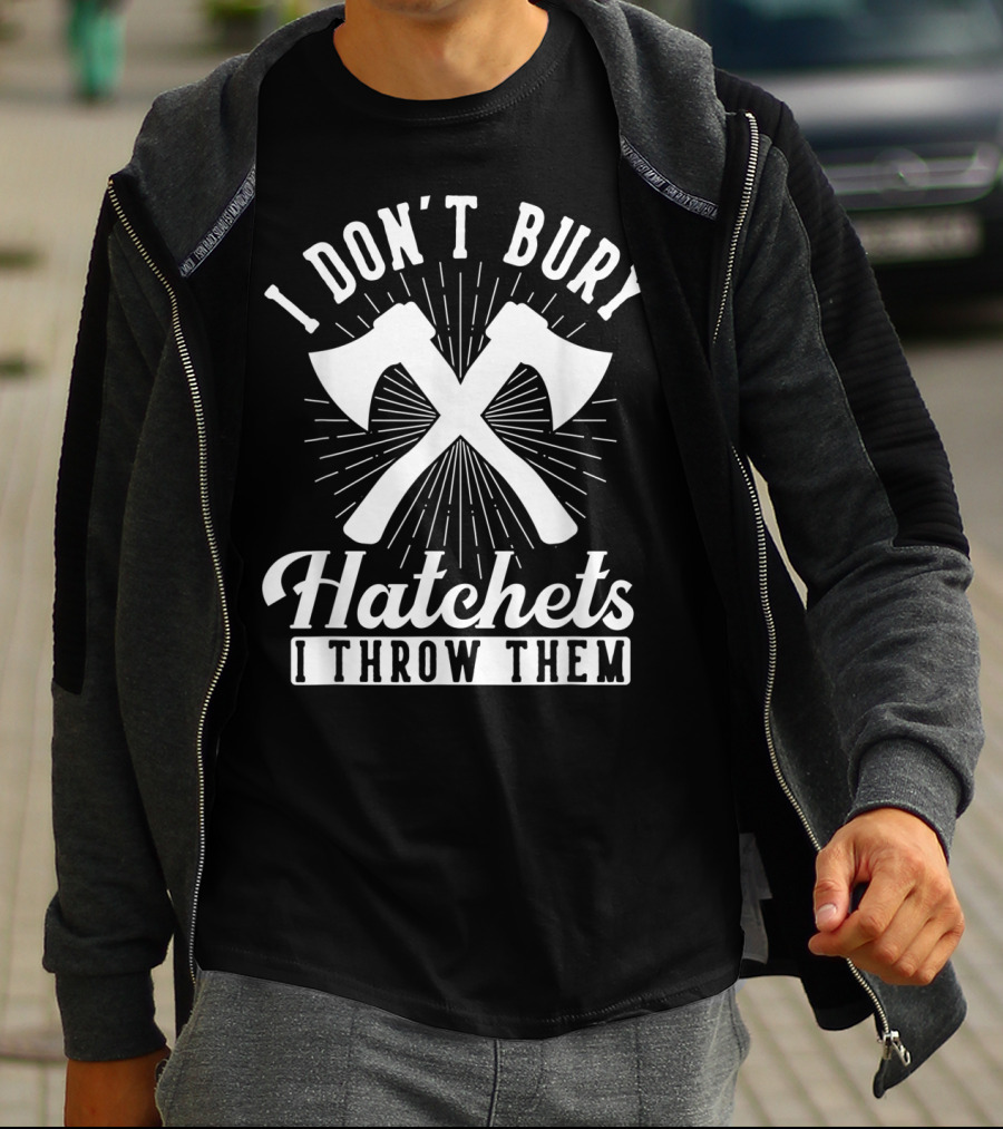 I Don't Bury Hatchets I Throw Them Axe Throwing T-Shirt