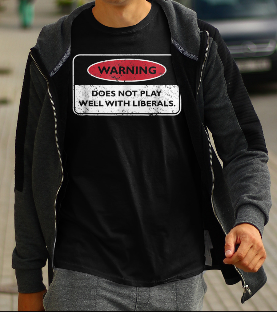 Warning Does Not Play Well With Liberals Humor Conservatives T-Shirt