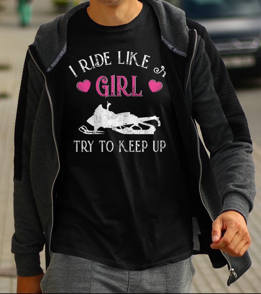 I Ride Like A Girl Try To Keep Up Snowmobiling T-Shirt
