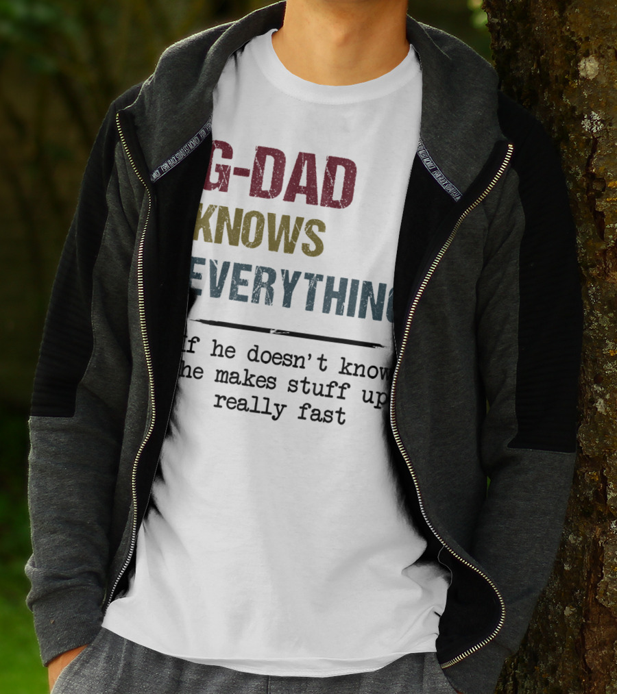 G-Dad Knows Everything If He Doesn't Know He Makes Stuff Up Really Fast T-Shirt