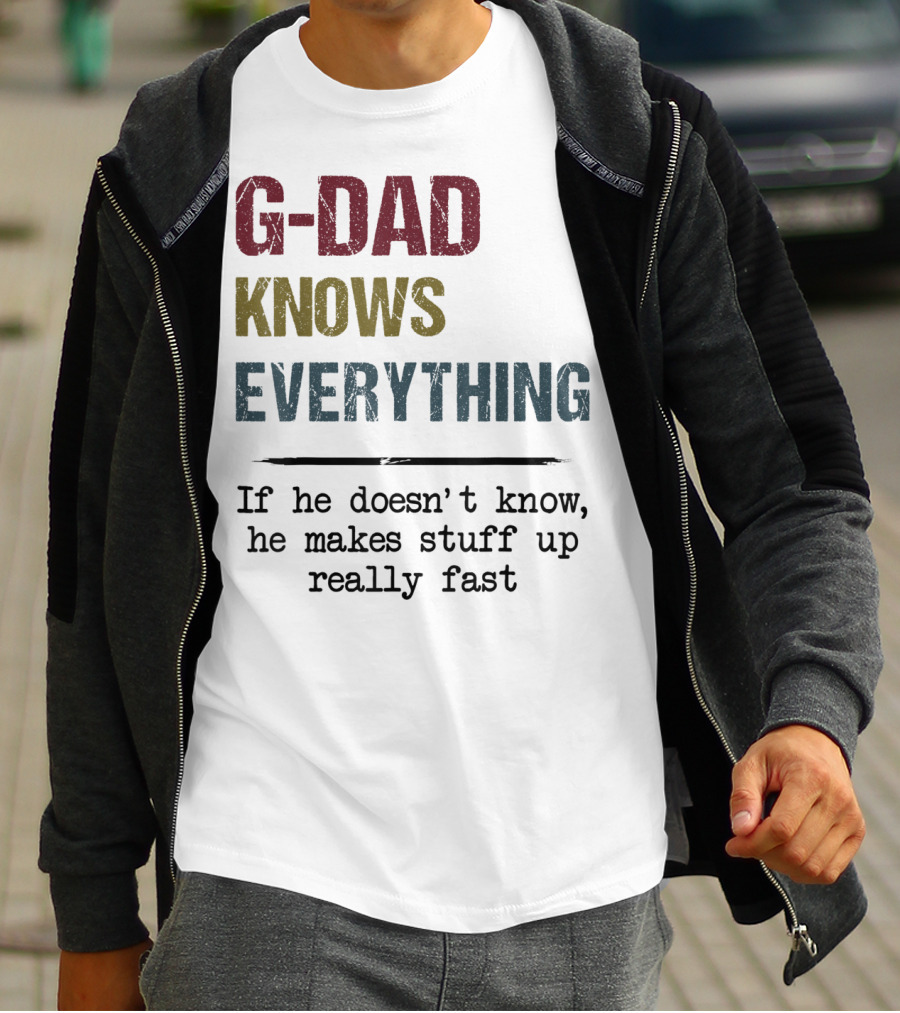 G-Dad Knows Everything If He Doesn't Know He Makes Stuff Up Really Fast T-Shirt