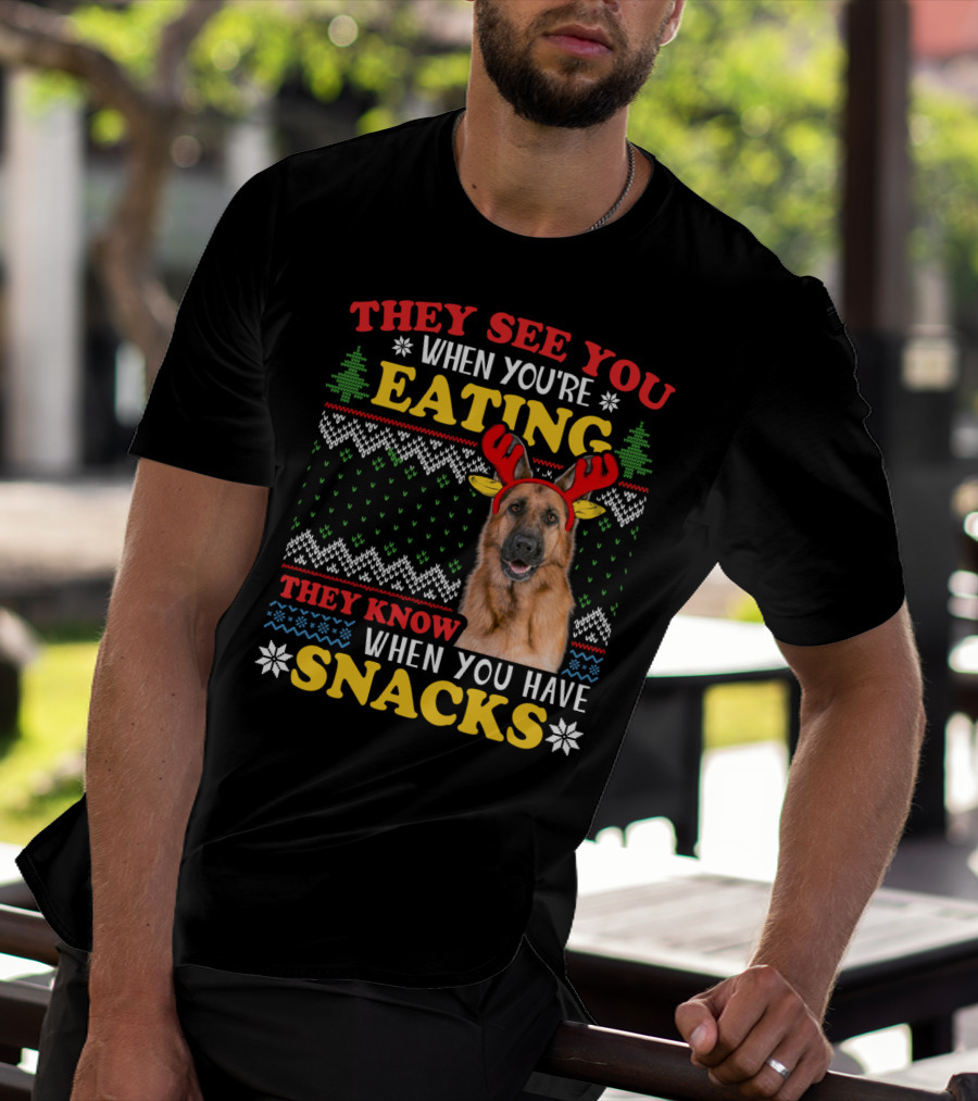 They See You When You're Eating They Know When You Have Snacks German Shepherd Ugly Xmas T-Shirt
