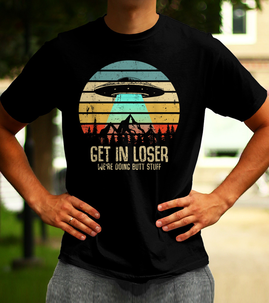 Get In Loser We're Doing Butt Stuff Alien UFO Retro Sunset Projection T-Shirt