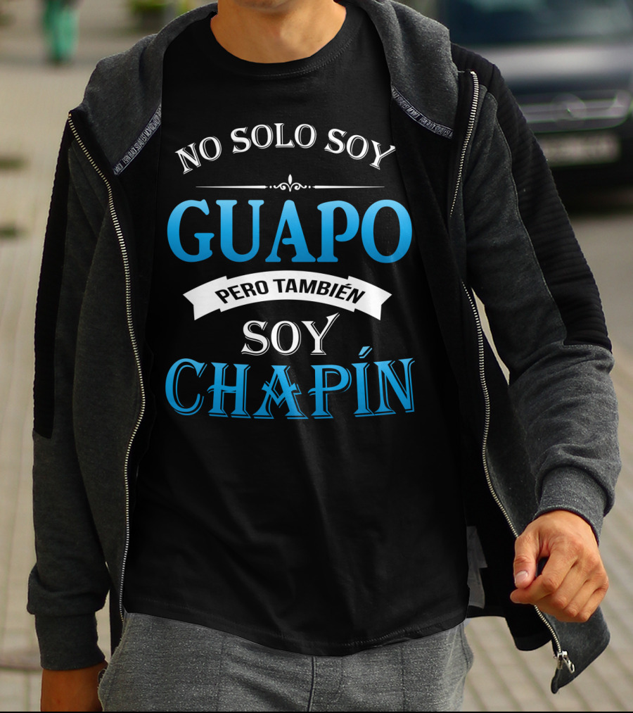 NO SOLO SOY GUAPO PERO TAMBIÉN SOY CHAPÍN GUATEMALA GUATEMALAN CAMISAS DE GUATEMALA T-Shirt