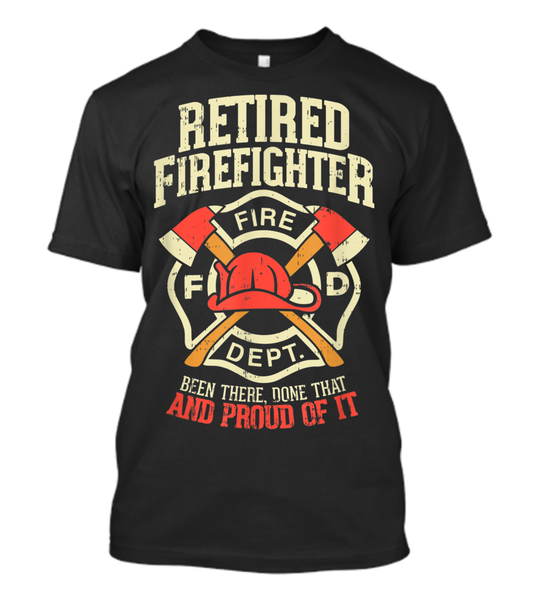 Retired Firefighter Fire Dept Been There Done That And Proud Of It T-Shirt