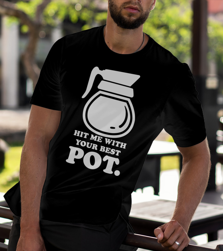 Hit Me With Your Best Pot Coffee Humor Song Reference T-Shirt