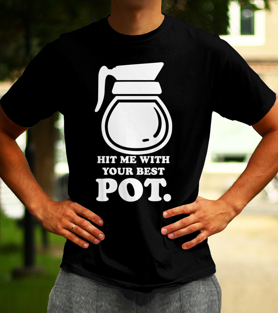Hit Me With Your Best Pot Coffee Humor Song Reference T-Shirt