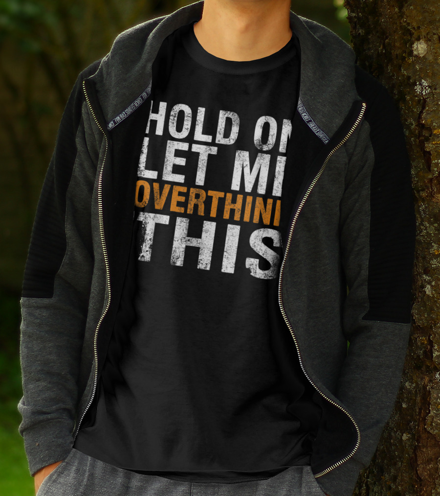 Hold On Let Me Overthink This Funny Sayings T-Shirt