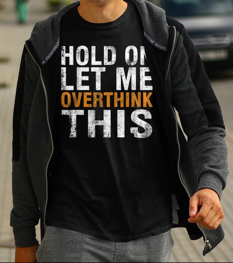 Hold On Let Me Overthink This Funny Sayings T-Shirt