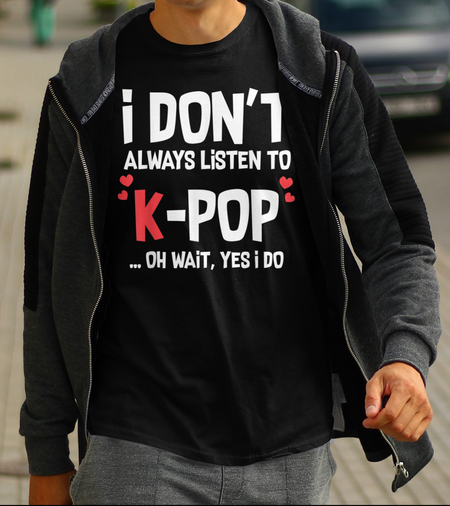 I Don't Always Listen To K-Pop Oh Wait Yes I Do Hearts T-Shirt