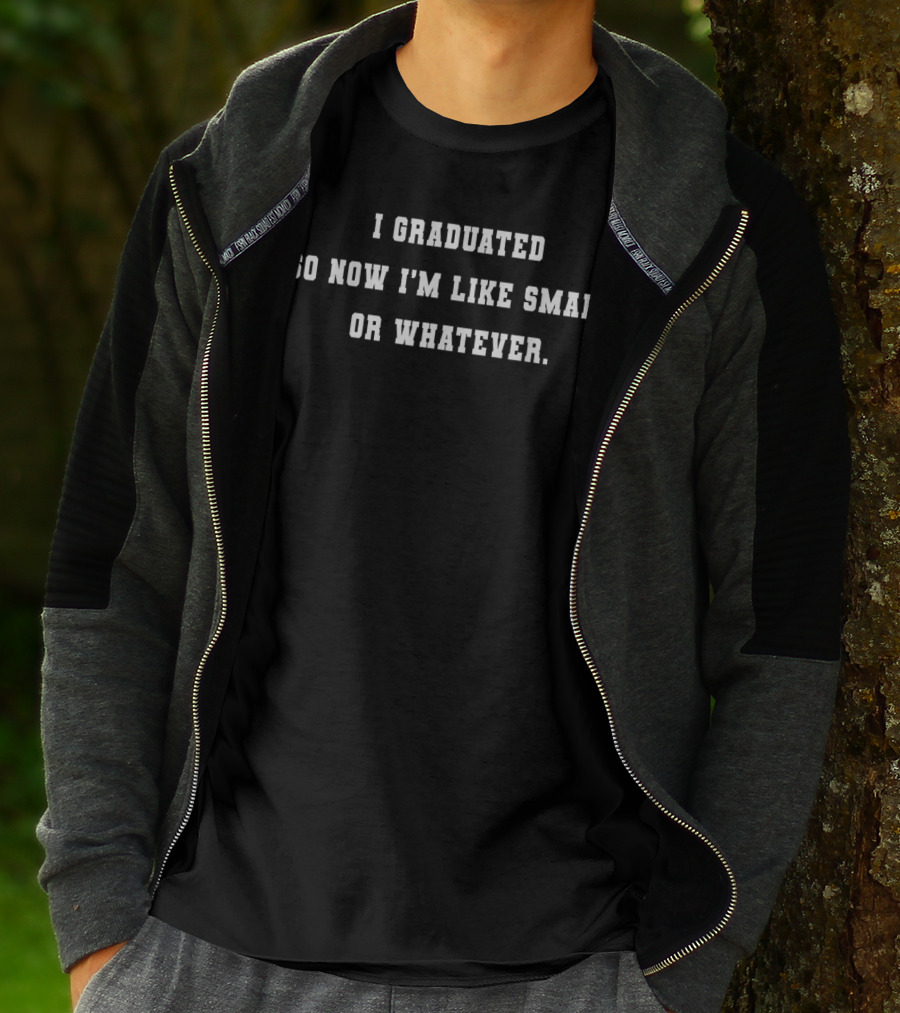 I Graduated So Now I'm Like Smart Or Whatever Text T-Shirt