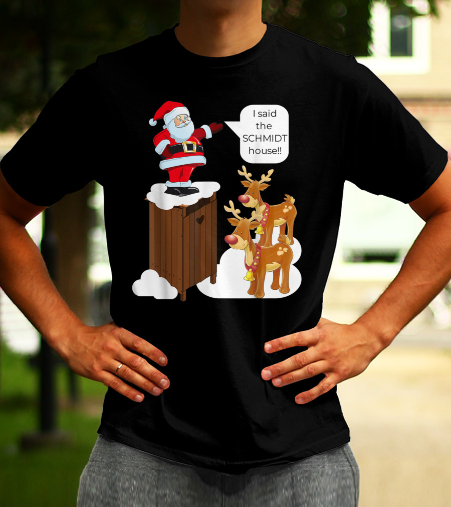I Said The Schmidt House Santa Funny Christmas Reindeer Scene T-Shirt