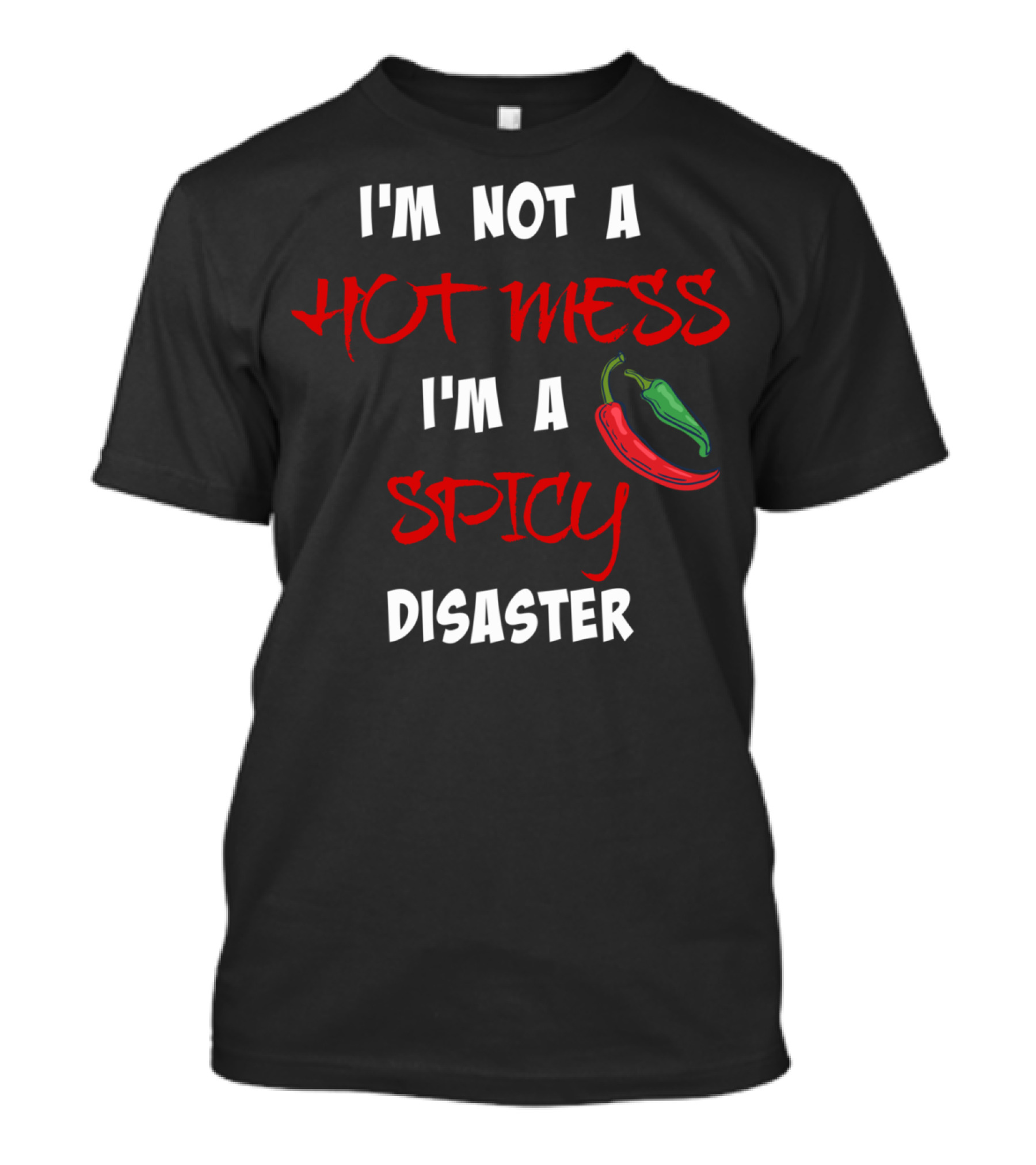 I'm Not A Hot Mess I'm A Spicy Disaster Chili Peppers T-Shirt