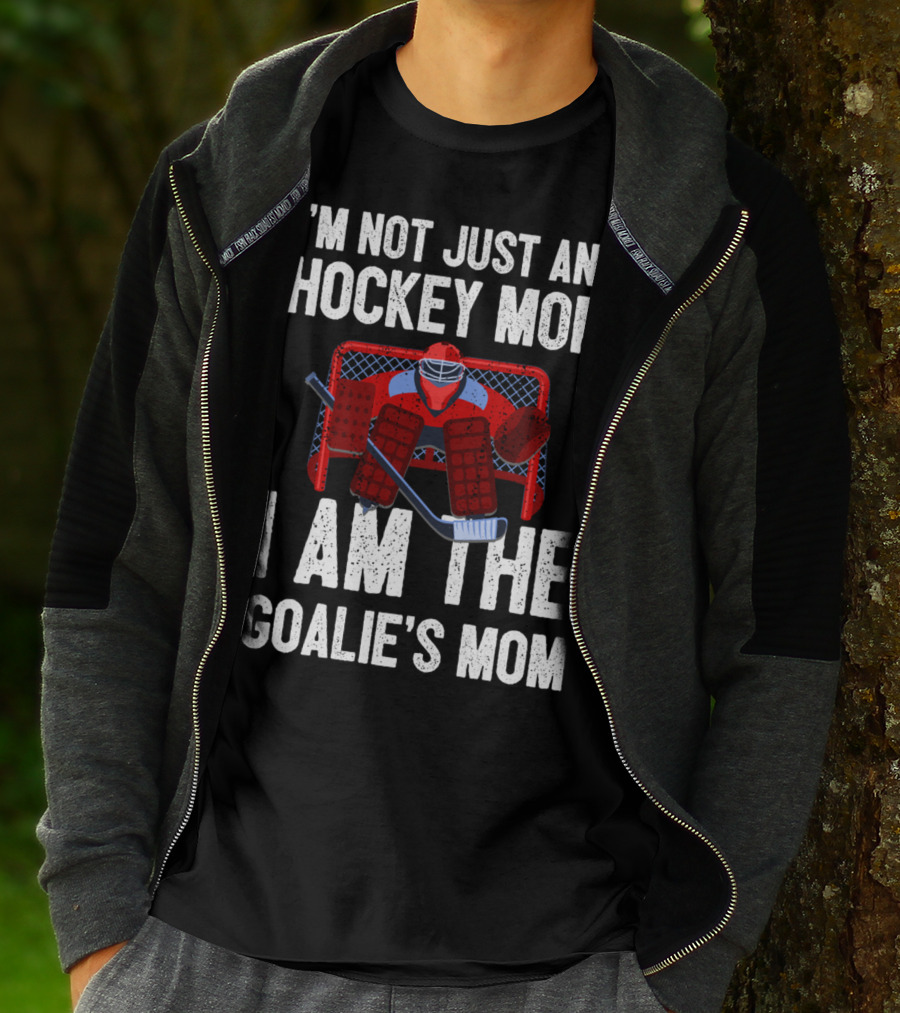 I'm Not Just Any Hockey Mom I Am The Goalies Mom Hockey Goalie Graphics T-Shirt