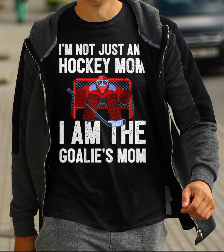 I'm Not Just Any Hockey Mom I Am The Goalies Mom Hockey Goalie Graphics T-Shirt