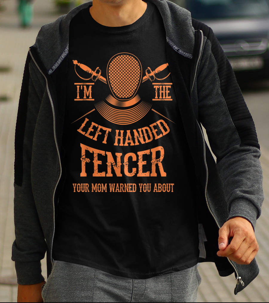 I'm The Left Handed Fencer Your Mom Warned You About T-Shirt